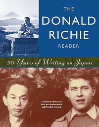 The Donald Richie Reader : 50 Years of Writing on Japan - Donald Richie