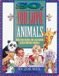 So, You Love Animals : An Action-Packed, Fun-Filled Book to Help Kids Help Animals - Zoe Weil