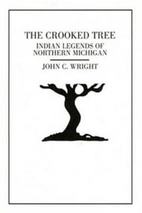 The Crooked Tree : Indian Legends of Northern Michigan - John C. Wright