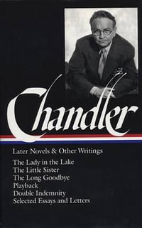 Raymond Chandler: Later Novels and Other Writings (LOA #80) : The Lady in the Lake / The Little Sister / The Long Goodbye / Playback / Double  Indemnity (screenplay) / essays and letters - Raymond Chandler