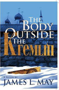 The Body Outside the Kremlin A Novel - James May