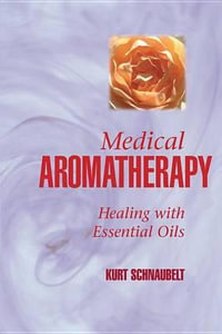 Medical Aromatherapy : Healing with Essential Oils - Kurt Schnaubelt