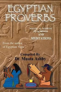 Egyptian Proverbs : collection of -Ancient Egyptian Proverbs and Wisdom Teachings - Muata Abhaya Ashby