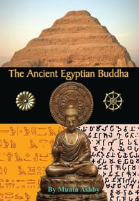 The Ancient Egyptian Buddha : The Ancient Egyptian Origins of Buddhism - Muata Ashby