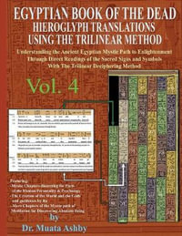 EGYPTIAN BOOK OF THE DEAD HIEROGLYPH TRANSLATIONS USING THE TRILINEAR METHOD Volume 4 : Understanding the Mystic Path to Enlightenment Through Direct Readings of the Sacred Signs and Symbols of Ancient Egyptian Language With Trilinear Deciphering Method - Muata Ashby