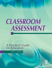 Classroom Assessment : A Practical Guide for Educators - Dr Craig A Mertler