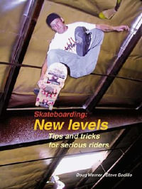 Skateboarding: New Levels : Tips and Tricks for Serious Riders - Doug Werner