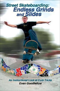 Street Skateboarding: Endless Grinds and Slides : An Instructional Look at Curb Tricks - Evan Goodfellow