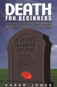 Death for Beginners : Your No-Nonsense, Money-Saving Guide to Preparing for the Inevitable - JONES. KAREN