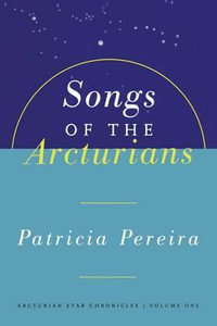 Songs of the Arcturians : Arcturian Star Chronicles Book 1 - Patricia Pereira