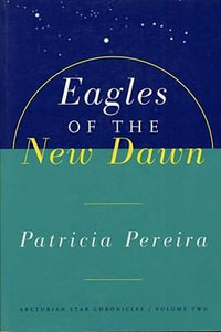 Eagles Of The New Dawn : Arcturian Star Chronicles, Volume Two - Patricia Pereira