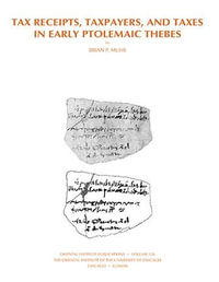 Tax Receipts, Taxpayers, and Taxes in Early Ptolemaic Thebes : Oriental Institute Publications - B. P. Muhs