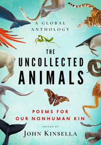 The Uncollected Animals : Poems for Our Nonhuman Kin - John Kinsella