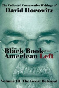 The Black Book of the American Left Volume 3 : The Great Betrayal - David Horowitz