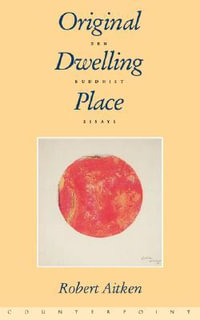 Original Dwelling Place : Zen Buddhist Essays - Robert Aitken