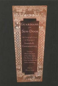 Guardians of the Sundoor Volume 1 : Late Iconographic Essays - Ananda K. Coomaraswamy