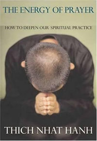 The Energy of Prayer : How to Deepen Your Spiritual Practice - Thich Nhat Hanh