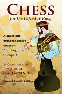 Chess for the Gifted and Busy : A Short But Comprehensive Course From Beginner to Expert - Lev Alburt