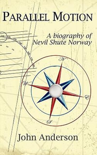 Parallel Motion : A Biography of Nevil Shute Norway - Associate Professor John Anderson