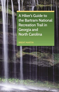 A Hiker's Guide to the Bartram National Recreation Trail in Georgia and North Carolina - Brent Martin