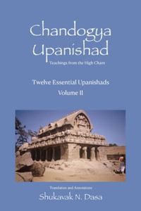 Twelve Essential Upanishads Volume II : Chandogya Upanishad, Teachings from the High Chant - Shukavak N Dasa