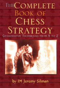 Complete Book of Chess Strategy : Grandmaster Techniques from A to Z - Jeremy Silman