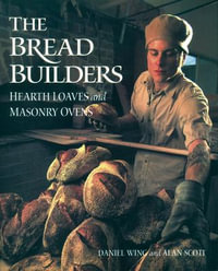 The Bread Builders : Hearth Loaves and Masonry Ovens - Alan Scott