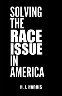 Solving The Race Issue In America - H. J. Harris