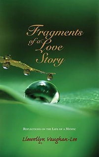 Fragments of a Love Story : Reflections on the Life of a Mystic - Llewellyn Vaughan-Lee