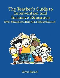 The Teacher's Guide to Intervention and Inclusive Education : 1000+ Strategies to Help ALL Students Succeed! - Glynis Hannell