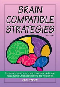 Brain-Compatible Strategies : Hundreds of Easy-To-Use, Brain-Compatible Activities That Boost Attention, Motivation, Learning and Achievement - Eric P. Jensen