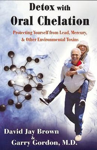 Detox with Oral Chelation : Protecting Yourself from Lead, Mercury, & Other Environmental Toxins - David Jay Brown