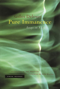 Pure Immanence : Essays on a Life - Gilles Deleuze