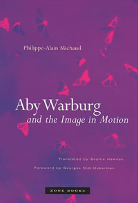 Aby Warburg and the Image in Motion : Zone Books - Philippe-Alain Michaud