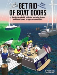 The New Get Rid of Boat Odors, Second Edition : A Boat Owner's Guide to Marine Sanitation Systems and Other Sources of Aggravation and Odor - Peggie Hall