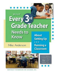 What Every 3rd Grade Teacher Needs to Know about Setting Up and Running a Classroom : What Every Teacher Needs to Know - Mike Anderson