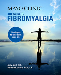 Mayo Clinic Guide to Fibromyalgia : Strategies to Take Back Your Life - Andy Abril M.D.