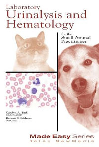 Laboratory Urinalysis and Hematology for the Small Animal Practitioner : Made Easy Series - Bernard Feldman