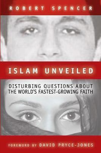 Islam Unveiled : Disturbing Questions about the Worlds Fastest-Growing Faith - Robert Spencer