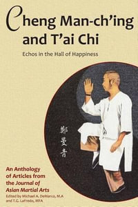 Cheng Man-ch'ing and T'ai Chi : Echoes in the Hall of Happiness - Benjamin Lo