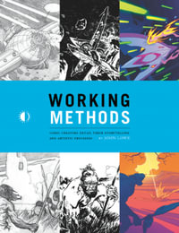 Working Methods : Comic Creators Detail Their Storytelling and Artistic Processes - John Lowe