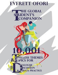 The Global Student's Companion : 10,001 Timeless Themes and Topics for Dialogue, Discussion, and Debate Practice - TBD