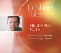 Simple Truth : Discovering the Pathway from Suffering to Peace - Eckhart Tolle