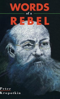 Words Of A Rebel : Collected Works of Peter Kropotkin - Peter Kropotkin