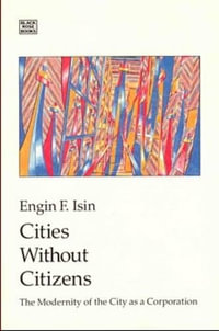 Cities without Citizens : Modernity of the City as a Corporation - Engin F. Isin