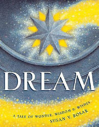 Dream : A Tale of Wonder, Wisdom & Wishes - Susan V Bosak