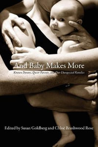 And Baby Makes More : Known Donors, Queer Parents & Our Unexpected Families - Susan Goldberg