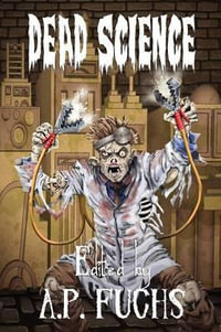 Dead Science : A Zombie Anthology - A. P. Fuchs