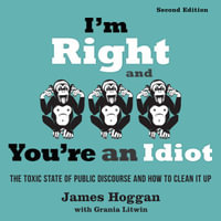 I'm Right and You're an Idiot - 2nd Edition : The Toxic State of Public Discourse and How to Clean it Up - Michael Puttonen