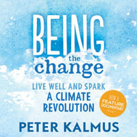 Being the Change : Live Well and Spark a Climate Revolution - Peter Kalmus